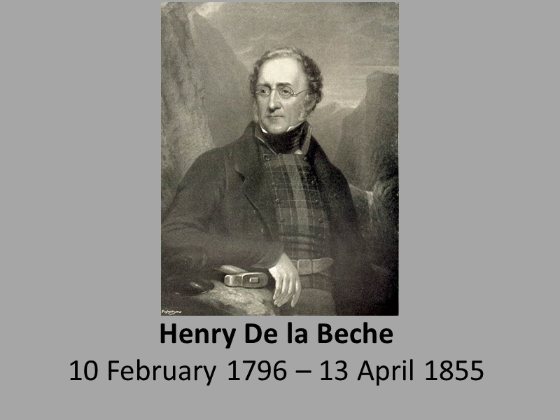 Henry De la Beche 10 February 1796 – 13 April 1855